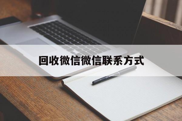 最新回收微信微信联系方式方法分析(最方便真实的塔城回收微信微信联系方式是什么方法)