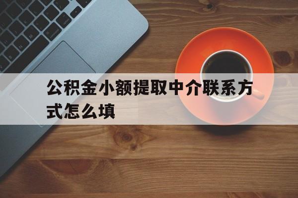 塔城最新公积金小额提取中介联系方式怎么填方法分析(最方便真实的塔城公积金提取中介可靠吗方法)