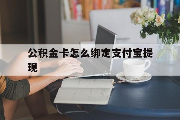 塔城最新公积金卡怎么绑定支付宝提现方法分析(最方便真实的塔城公积金怎么添加到支付宝卡包方法)