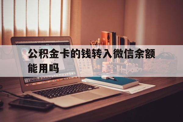 塔城最新公积金卡的钱转入微信余额能用吗方法分析(最方便真实的塔城公积金的钱转到银行卡里能取出来用吗方法)